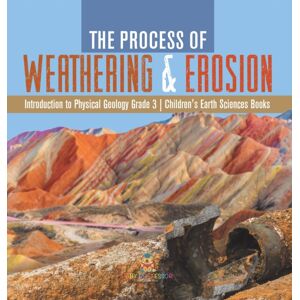 Baby Professor The Process Of Weathering & Erosion Introduction To Physical Geology Grade 3 Children'S Earth Sciences Books Baby Professor The Process Of Weathering & Erosion Introduction To Physical Geology Grade 3 Children'S Earth Sciences Books