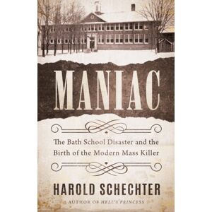 Amazon Publishing Maniac : The Bath School Disaster And The Birth Of The Modern Mass Killer Amazon Publishing Maniac : The Bath School Disaster And The Birth Of The Modern Mass Killer