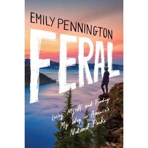 Amazon Publishing Feral : Losing Myself And Finding My Way In America’s National Parks Amazon Publishing Feral : Losing Myself And Finding My Way In America’s National Parks