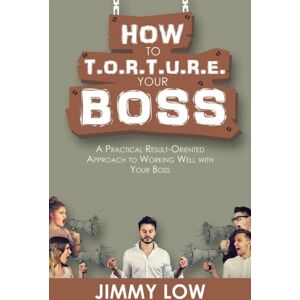Partridge Publishing Singapore How To T.O.R.T.U.R.E. Your Boss : A Practical Result-Oriented Approach To Working Well With Your Boss Partridge Publishing Singapore How To T.O.R.T.U.R.E. Your Boss : A Practical Result-Oriented Approach To Working Well With Your Boss