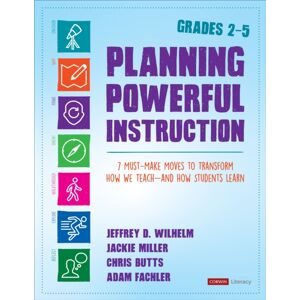 SAGE Publications Inc Planning Powerful Instruction, Grades 2-5 : 7 Must-Make Moves To Transform How We Teach--And How Students Learn SAGE Publications Inc Planning Powerful Instruction, Grades 2-5 : 7 Must-Make Moves To Transform How We Teach--And How Students Learn