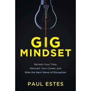 Lioncrest Publishing Gig Mindset : Reclaim Your Time, Reinvent Your Career, And Ride The Next Wave Of Disruption Lioncrest Publishing Gig Mindset : Reclaim Your Time, Reinvent Your Career, And Ride The Next Wave Of Disruption
