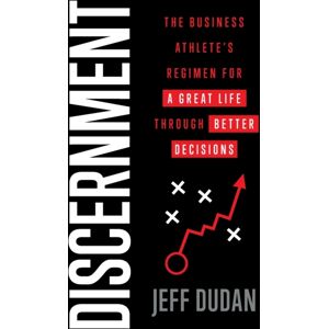 Will to Win Media Group Discernment : The Business Athlete'S Regimen For A Great Life Through Better Decisions Will to Win Media Group Discernment : The Business Athlete'S Regimen For A Great Life Through Better Decisions