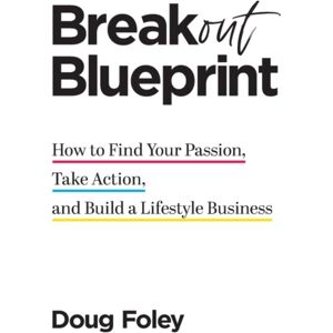 Lioncrest Publishing Breakout Blueprint : How To Find Your Passion, Take Action, And Build A Lifestyle Business Lioncrest Publishing Breakout Blueprint : How To Find Your Passion, Take Action, And Build A Lifestyle Business