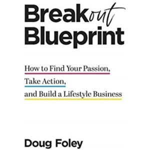 Lioncrest Publishing Breakout Blueprint : How To Find Your Passion, Take Action, And Build A Lifestyle Business Lioncrest Publishing Breakout Blueprint : How To Find Your Passion, Take Action, And Build A Lifestyle Business