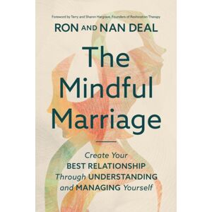 Little, Brown & Company The Mindful Marriage : Create Your Relationship Through Understanding And Managing Yourself Little, Brown & Company The Mindful Marriage : Create Your Relationship Through Understanding And Managing Yourself
