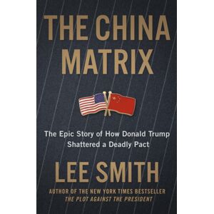 Little, Brown & Company The China Matrix : The Epic Story Of How Donald Trump Shattered A Deadly Pact Little, Brown & Company The China Matrix : The Epic Story Of How Donald Trump Shattered A Deadly Pact