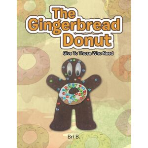 Authorhouse The Gingerbread Donut : Give To Those Who Need Authorhouse The Gingerbread Donut : Give To Those Who Need
