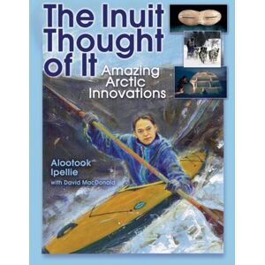 Annick Press Ltd The Inuit Thought Of It : Amazing Arctic s Annick Press Ltd The Inuit Thought Of It : Amazing Arctic s