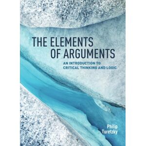 Broadview Press Ltd The Elements Of Arguments: An Introduction To Critical Thinking And Logic Broadview Press Ltd The Elements Of Arguments: An Introduction To Critical Thinking And Logic