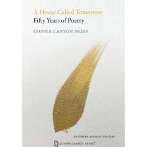 Copper Canyon Press,U.S. A House Called Tomorrow : 50 Years Of Poetry From Copper Canyon Press Copper Canyon Press,U.S. A House Called Tomorrow : 50 Years Of Poetry From Copper Canyon Press