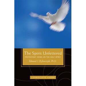 Paraclete Press The Spirit Unfettered : Protestant Views On The Holy Spirit Paraclete Press The Spirit Unfettered : Protestant Views On The Holy Spirit