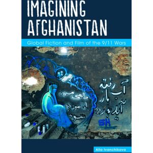 Purdue University Press Imagining Afghanistan : Global Fiction And Film Of The 9/11 Wars Purdue University Press Imagining Afghanistan : Global Fiction And Film Of The 9/11 Wars