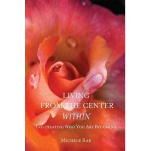 Paragon House Publishers Living From The Center Within : Co-Creating Who You Are Becoming Paragon House Publishers Living From The Center Within : Co-Creating Who You Are Becoming