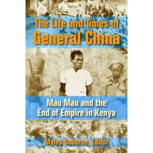 Markus Wiener Publishing Inc The Life And Times Of General China : Mau Mau And The End Of Empire In Kenya Markus Wiener Publishing Inc The Life And Times Of General China : Mau Mau And The End Of Empire In Kenya