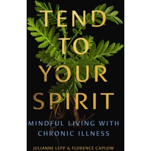 Skinner House Books Tend To Your Spirit : Mindful Living With Chronic Illness Skinner House Books Tend To Your Spirit : Mindful Living With Chronic Illness