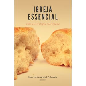 Literatura Nazarena Portuguesa Igreja Essencial : Uma Eclesiologia Wesleyana Literatura Nazarena Portuguesa Igreja Essencial : Uma Eclesiologia Wesleyana