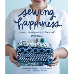 Blue Star Press Sewing Happiness : A Year Of Simple Projects For Living Well Blue Star Press Sewing Happiness : A Year Of Simple Projects For Living Well