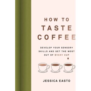 Surrey Books,U.S. How To Taste Coffee : Develop Your Sensory Skills And Get The Most Out Of Every Cup Surrey Books,U.S. How To Taste Coffee : Develop Your Sensory Skills And Get The Most Out Of Every Cup