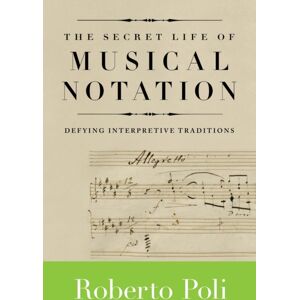 Hal Leonard Corporation The Secret Life Of Musical Notation : Defying Interpretive Traditions Hal Leonard Corporation The Secret Life Of Musical Notation : Defying Interpretive Traditions