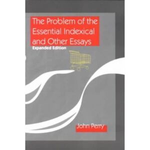 Centre for the Study of Language & Information The Problem Of The Essential Indexical And Other Essays, Expanded Edition Centre for the Study of Language & Information The Problem Of The Essential Indexical And Other Essays, Expanded Edition