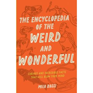 Quarto Publishing Group USA Inc The Encyclopedia Of The Weird And Wonderful : Curious And Incredible Facts That Will Blow Your Mind Quarto Publishing Group USA Inc The Encyclopedia Of The Weird And Wonderful : Curious And Incredible Facts That Will Blow Your Mind