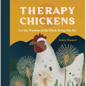 Quarto Publishing Group USA Inc Therapy Chickens : Let The Wisdom Of The Flock Bring You Joy Quarto Publishing Group USA Inc Therapy Chickens : Let The Wisdom Of The Flock Bring You Joy