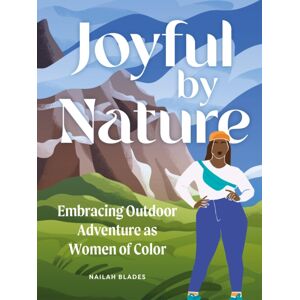 Quarto Publishing Group USA Inc Joyful By Nature : Embracing Outdoor Adventure As Women Of Color Quarto Publishing Group USA Inc Joyful By Nature : Embracing Outdoor Adventure As Women Of Color