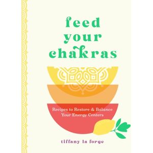 Quarto Publishing Group USA Inc Feed Your Chakras : Recipes To Restore & Balance Your Energy Centers Quarto Publishing Group USA Inc Feed Your Chakras : Recipes To Restore & Balance Your Energy Centers