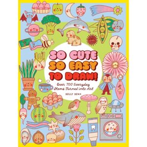 Quarto Publishing Group USA Inc So Cute, So Easy To Draw! : Over 700 Everyday Items Turned Into Art Quarto Publishing Group USA Inc So Cute, So Easy To Draw! : Over 700 Everyday Items Turned Into Art