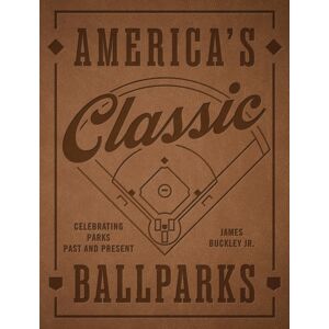 Quarto Publishing Group USA Inc America'S Classic Ballparks - Revised Edition : Celebrating Parks Past And Present Quarto Publishing Group USA Inc America'S Classic Ballparks - Revised Edition : Celebrating Parks Past And Present