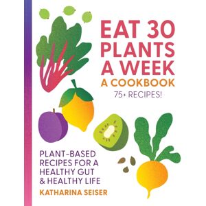 Quarto Publishing Group USA Inc Eat 30 Plants A Week: A Cookbook : Plant-Based Recipes For A Healthy Gut & Healthy Life - 75+ Recipes! Quarto Publishing Group USA Inc Eat 30 Plants A Week: A Cookbook : Plant-Based Recipes For A Healthy Gut & Healthy Life - 75+ Recipes!