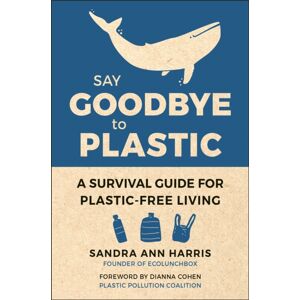 Hatherleigh Press,U.S. Say Goodbye To Plastic : A Survival Guide For Plastic-Free Living Hatherleigh Press,U.S. Say Goodbye To Plastic : A Survival Guide For Plastic-Free Living