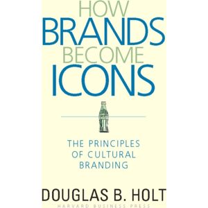 Harvard Business Review Press How Brands Become Icons : The Principles Of Cultural Branding Harvard Business Review Press How Brands Become Icons : The Principles Of Cultural Branding