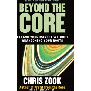 Harvard Business Review Press Beyond The Core : Expand Your Market Without Abandoning Your Roots Harvard Business Review Press Beyond The Core : Expand Your Market Without Abandoning Your Roots