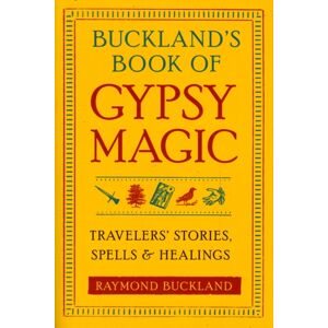 Red Wheel/Weiser Buckland'S Book Of Gypsy Magic : Travelers' Stories, Spells & Healings Red Wheel/Weiser Buckland'S Book Of Gypsy Magic : Travelers' Stories, Spells & Healings