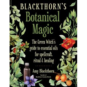 Red Wheel/Weiser Blackthorn'S Botanical Magic : The Green Witch'S Guide To Essential Oils For Spellcraft, Ritual & Healing Red Wheel/Weiser Blackthorn'S Botanical Magic : The Green Witch'S Guide To Essential Oils For Spellcraft, Ritual & Healing