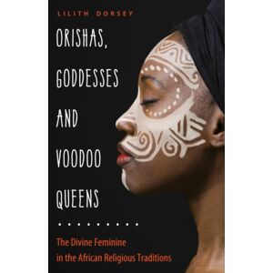 Red Wheel/Weiser Orishas, Goddesses, And Voodoo Queens : The Divine Feminine In The African Religious Traditions Red Wheel/Weiser Orishas, Goddesses, And Voodoo Queens : The Divine Feminine In The African Religious Traditions