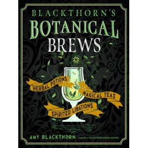 Red Wheel/Weiser Blackthorn'S Botanical Brews : Herbal Potions, Magical Teas, And Spirited Libations Red Wheel/Weiser Blackthorn'S Botanical Brews : Herbal Potions, Magical Teas, And Spirited Libations