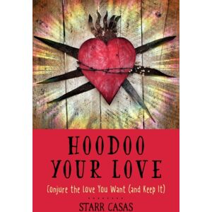 Red Wheel/Weiser Hoodoo Your Love : Conjure The Love You Want (And Keep It) Red Wheel/Weiser Hoodoo Your Love : Conjure The Love You Want (And Keep It)