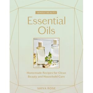Workman Publishing Whole Beauty: Essential Oils : Homemade Recipes For Clean Beauty And Household Care Workman Publishing Whole Beauty: Essential Oils : Homemade Recipes For Clean Beauty And Household Care