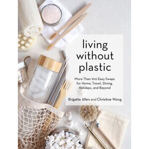 Workman Publishing Living Without Plastic : More Than 100 Easy Swaps For Home, Travel, Dining, Holidays, And Beyond Workman Publishing Living Without Plastic : More Than 100 Easy Swaps For Home, Travel, Dining, Holidays, And Beyond