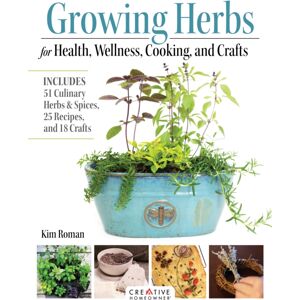 Creative Homeowner Press,U.S. Growing Herbs For Health, Wellness, Cooking, And Crafts : Includes 51 Culinary Herbs & Spices, 25 Recipes, And 18 Crafts Creative Homeowner Press,U.S. Growing Herbs For Health, Wellness, Cooking, And Crafts : Includes 51 Culinary Herbs & Spices, 25 Recipes, And 18 Crafts