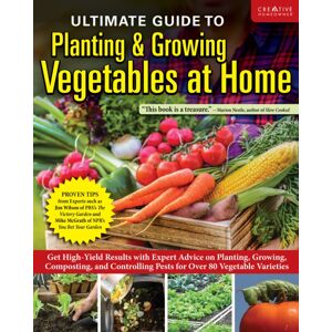 Creative Homeowner Press,U.S. Ultimate Guide To Planting & Growing Vegetables At Home : Get High-Yield Results With Expert Advice On Planting, Growing, Composting, And Controlling Pests For Over 80 Vegetable Varieties Creative Homeowner Press,U.S. Ultimate Guide To Planting & Growing Vegetables At Home : Get High-Yield Results With Expert Advice On Planting, Growing, Composting, And Controlling Pests For Over 80 Vegetable Varieties