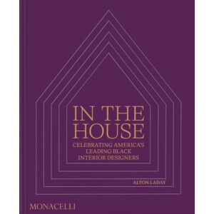 Monacelli Press In The House : Celebrating America’s Leading Black Interior Designers Monacelli Press In The House : Celebrating America’s Leading Black Interior Designers