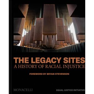 Monacelli Press The Legacy Sites : A History Of Racial Injustice Monacelli Press The Legacy Sites : A History Of Racial Injustice