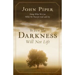 Crossway Books When The Darkness Will Not Lift : Doing What We Can While We Wait For God--And Joy Crossway Books When The Darkness Will Not Lift : Doing What We Can While We Wait For God--And Joy