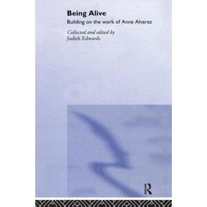 Taylor & Francis Ltd Being Alive : Building On The Work Of Anne Alvarez Taylor & Francis Ltd Being Alive : Building On The Work Of Anne Alvarez