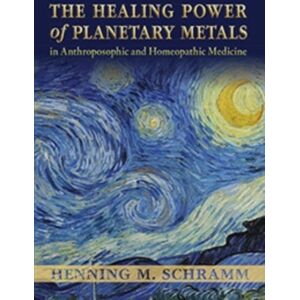 SteinerBooks, Inc The Healing Power Of Planetary Metals In Anthroposophic And Homeopathic Medicine SteinerBooks, Inc The Healing Power Of Planetary Metals In Anthroposophic And Homeopathic Medicine