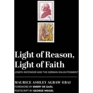 St Augustine's Press Light Of Reason, Light Of Faith – Joseph Ratzinger And The German Enlightenment St Augustine's Press Light Of Reason, Light Of Faith – Joseph Ratzinger And The German Enlightenment